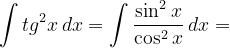 \dpi{120} \int tg^{2}x\, dx=\int \frac{\sin ^{2}x}{\cos ^{2}x}\, dx=